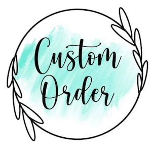 May include: A black and white circle with a teal watercolor background. The text "Custom Order" is written in black cursive lettering.