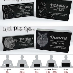 May include: Black granite pet memorial with photo and text options.  The memorial is available in six sizes: 6 square (6x6x0.4 inches), mini (9x6x0.4 inches), garden (12x6x0.4 inches), premier (12x8x1.5 inches), deluxe (12x8x2 inches), and grand (16x8x1 inches).  The text on the memorial reads "Whiskers 1995-2015 Meowing, purring, napping in the sun. I am up in Heaven, having fun." and "Bandit 2001-2015 If love could have saved you, you would have lived forever."