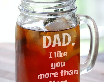 Dad I like you more than Mom Fathers Day Funny Gift Engraved Mason Jar Glass Personalized Drinking Beer Mug Engraved Idea for Father