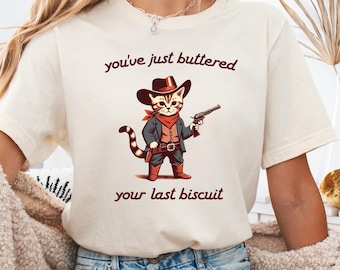 Funny Cowboy Cat T-shirt, You've Just Buttered Your Last Biscuit