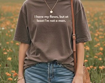 I have my flaws but at least I'm not a man shirt, Funny feminist shirt, Sarcastic women crewneck, Comfort Colors® tee