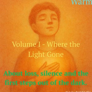 Puede incluir: Ilustración en tonos cálidos que representa a una persona con los ojos cerrados y las manos en el pecho. El texto incluye "Warm", "Volume I - Where the Light Gone" y "About loss, silence and the first steps out of the dark."