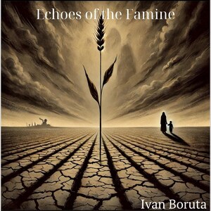 Puede incluir: Un solo tallo de trigo crece en un campo seco y agrietado. Una madre y un niño caminan lejos del espectador en la distancia. El texto "Echoes of the Famine" está en la parte superior de la imagen y "Ivan Boruta" en la parte inferior.