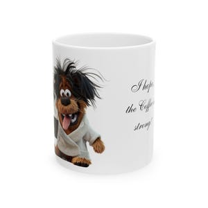 Funny Dog Ceramic Mug - "I Hope the Coffee is Strong!" - 11oz & 15oz