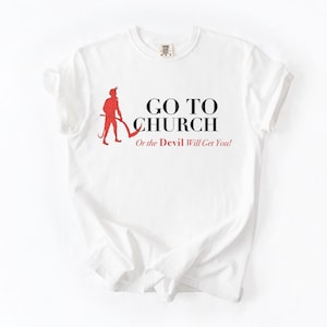 T-shirt "Go to Church or the Devil will get you", Alabama landmark, ironic meme shirt, graphic tshirt, unisex gift funny, Alabama landmark