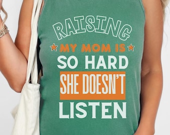 Comfort Colors® "Raising my Mom is So Hard She Never Listens" T-Shirt, Funny Adult Daughter Son Gift, Sarcastic Family Crewneck Sweatshirt