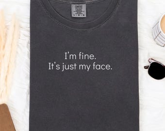 Comfort Colors® "I'm fine.  It's just my face." Funny RBF Shirt, Sarcastic Quote Tee With Minimal Text, Funny Introvert Humor Sweatshirt