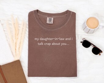 Comfort Colors® "my daughter-in-law and i talk crap about you..." Mother in Law T-Shirt, Crewneck Sweatshirt or Tank Top Gift for Moms