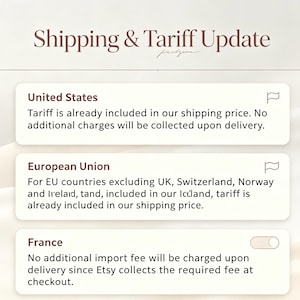 May include: A digital graphic with the heading Shipping & Tariff Update in dark brown text. It features three white rectangular boxes with rounded corners, each containing text regarding shipping policies for the United States, European Union, and France.