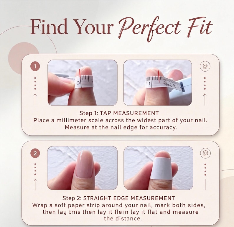 May include: An instructional graphic titled Find Your Perfect Fit showing two nail measurement methods. Step 1 uses a measuring tape across the nail width. Step 2 uses a paper strip wrapped around the nail, marked, and measured flat in inches.