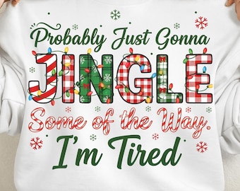 Probably Just Gonna Jingle Some Of The Way I’m Tired Png, Funny Christmas Quote Png, Holiday Tired Mom Png, Festive Christmas Sublimation