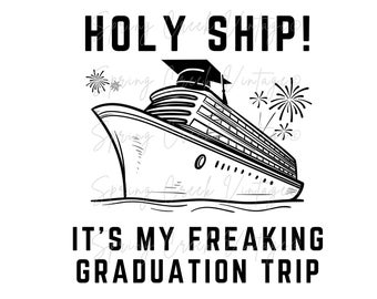 Holy Ship It's My Freaking Graduation Trip Cruising Funny Cruise Ship SVG Cut File PNG PDF Design Files School Graduate Vacation