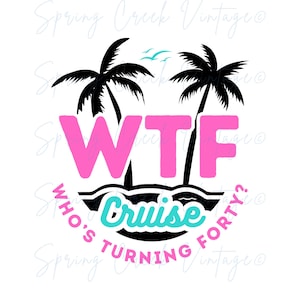 WTF Cruise Who&#39;s Turning Forty Design File Cruising Funny Cruise Ship 40th Birthday Celebration Girls Trip Vacation Group SVG PNG pdf