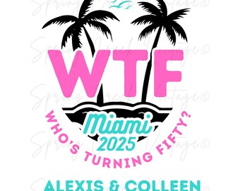 May include: A pink and black graphic design with palm trees and the text "WTF Miami 2025 Who's Turning Fifty? Alexis & Colleen"