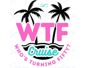 WTF Cruise Who's Turning Fifty Design File Cruising Funny Cruise Ship 50th Birthday Celebration Girls Trip Vacation Group SVG PNG pdf