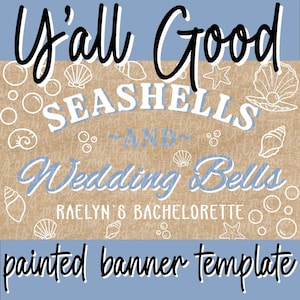 May include: A painted banner template with a light blue and tan color scheme. The text reads "Y'all Good Seashells and Wedding Bells Raelyn's Bachelorette" with seashell and bubble illustrations. The words "painted banner template" are at the bottom.