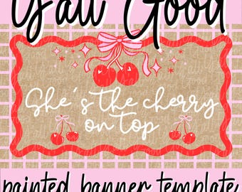 May include: A pink and tan painted banner template with the text "Y'all Good" and "She's the cherry on top". The banner features red cherries, a pink bow, and a wavy red border.