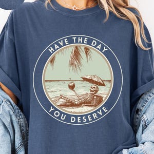 Have The Day You Deserve Shirt, Kindness Gift, Sarcastic Shirts, Motivational Skeleton TShirt, Inspirational Clothes, Positive Graphic Tees
