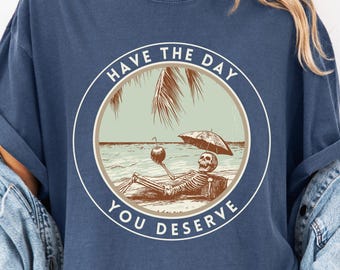 Have The Day You Deserve Shirt, Kindness Gift, Sarcastic Shirts, Motivational Skeleton TShirt, Inspirational Clothes, Positive Graphic Tees
