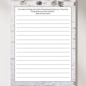 May include: A white sheet of paper with lined writing space. The text on the paper reads: "You meet a stranger who claims they dreamed about you. They know things about you they shouldn't. What do they want?"