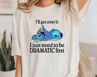 I'll Get Over It I Just Need To Be Dramatic First shirt, Disney Stitch Movie Shirt, Ohana Means Family Shirt, Comfort Colors Stitch Shirt