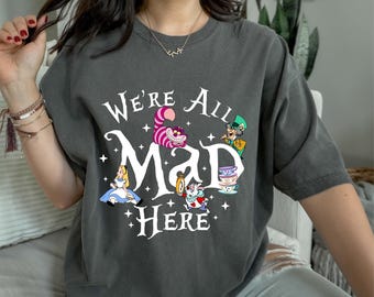 We're All Mad Here Shirts, Funny Shirt, Funny Party Shirt, Disney Shirt, Comfort Colors Alice in Wonderland Shirt, Disney World Shirt
