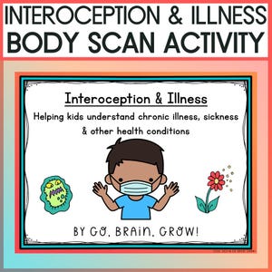 May include: A digital educational activity sheet titled Interoception & Illness Body Scan Activity. It features a cartoon character wearing a face mask, a green germ illustration, and a red flower. Text includes Helping kids understand chronic illness, sickness & other health conditions and the brand name Go, Brain, Grow!