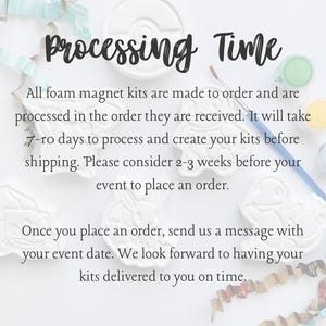 May include: White foam magnet kits featuring various character shapes, accompanied by a paintbrush and small paint pots. The text reads: Processing Time. All foam magnet kits are made to order and are processed in the order they are received.