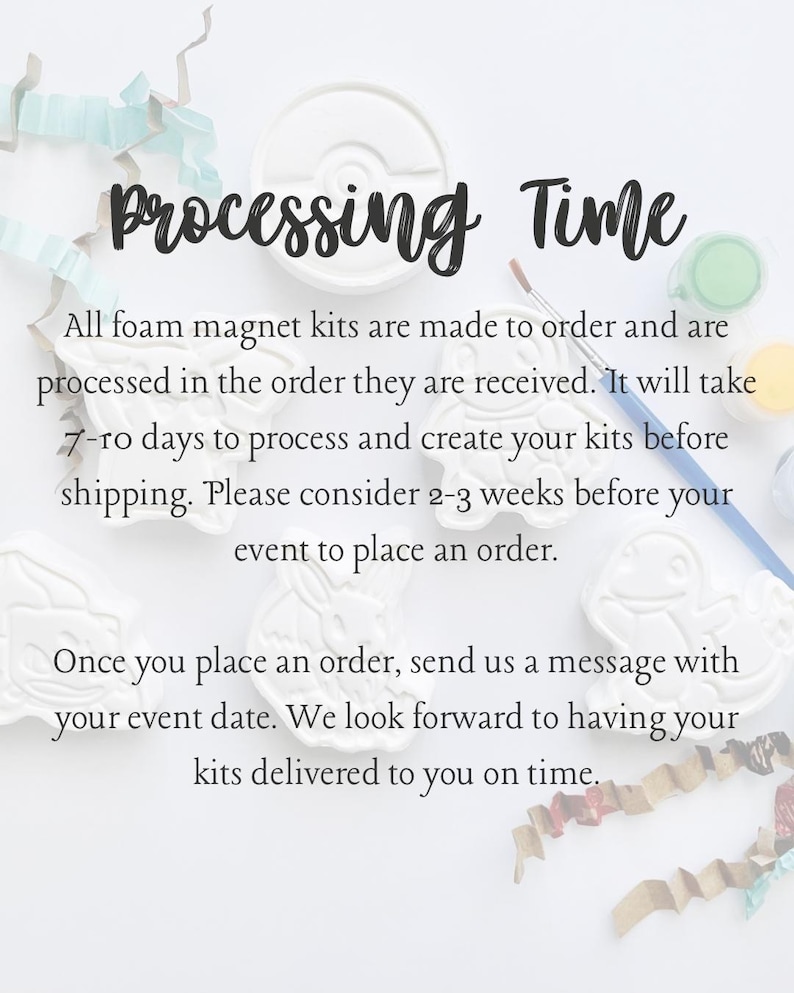 May include: White foam magnet kits featuring various character shapes, accompanied by a paintbrush and small paint pots. The text reads: Processing Time. All foam magnet kits are made to order and are processed in the order they are received.