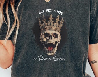 Not Just a Mom a Damn Queen Shirt, Crowned Skull shirt, Dark Mom aesthetic Shirt, Gift for Badass Mama, Empowerment TShirt, Skeleton Mom Tee