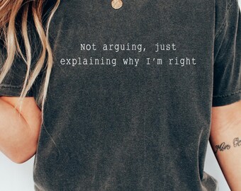 Sarcastic Humor T-Shirt, Not Arguing Just Explaining, Funny Quote Tee