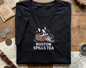 Chemise Boston Spills Tea, T-shirt brodé Boston Terrier, cadeau drôle pour amoureux des chiens, t-shirt Boston Tea Party patriotique, haut brodé maman chien