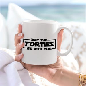 40th Birthday Gift, 40th Birthday Mug, funny 40th birthday, May The Forties, Forties Be With You, may the force, Happy 40th birthday