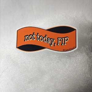 May include: A rectangular sticker with an orange banner and the words "not today, FIP" in black. The sticker has a white border and a black curved design. The text "CathARTsinCo" is in the bottom right corner.