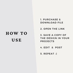 Op de afbeelding: Een digitale instructieafbeelding met een tweekleurige achtergrond in lichtgrijs en gebroken wit. De tekst luidt: HOW TO USE, 1. PURCHASE & DOWNLOAD FILE, 2. OPEN THE LINK, 3. SAVE A COPY OF THE DESIGN IN YOUR PROJECTS, 4. EDIT & POST, 5. REPEAT :)