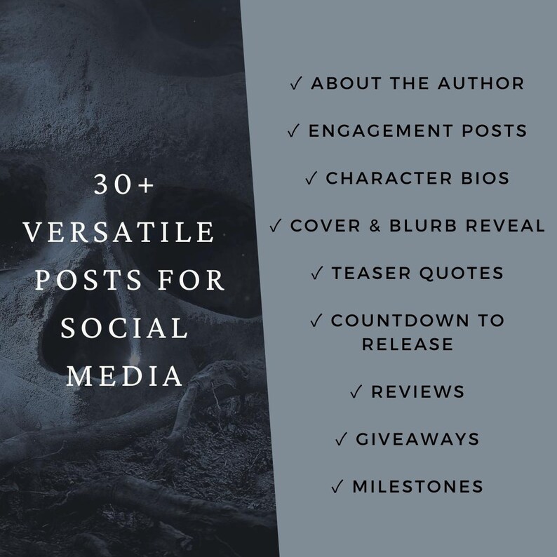 May include: A digital graphic with a dark, textured skull background on the left and a grey panel on the right. Text reads: 30+ VERSATILE POSTS FOR SOCIAL MEDIA, followed by a checklist: ABOUT THE AUTHOR, ENGAGEMENT POSTS, CHARACTER BIOS, COVER & BLURB REVEAL, TEASER QUOTES, COUNTDOWN TO RELEASE, REVIEWS, GIVEAWAYS, MILESTONES.