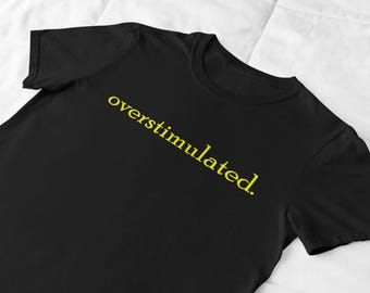 Overstimulated Funny T-Shirt: Sarcastic Humor Tee