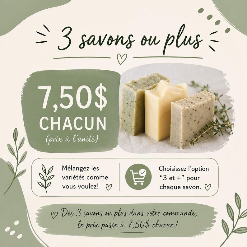 May include: Image of three handmade soaps in varying shades of green and beige. The text reads "3 soaps or more" and "7.50$ each". The image also includes text that says "Mix the varieties as you wish!" and "Choose the '3 +' option for each soap."