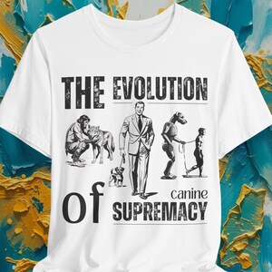The Canine Supremacy T-Shirt - Dog's World Now Tee - Sarcastic Pet Owner Gift - Funny Human to Servant Evolution Top - Humorous Dog Lover