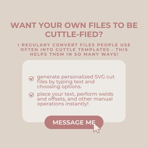 以下が含まれることがあります： 薄いベージュ色のグラフィックで、濃いピンク色のテキストには「WANT YOUR OWN FILES TO BE CUTTLE-FIED? I REGULARY CONVERT FILES PEOPLE USE OFTEN INTO CUTTLE TEMPLATES - THIS HELPS THEM IN SO MANY WAYS!」と書かれています。機能のリストと「MESSAGE ME」ボタンが含まれています。