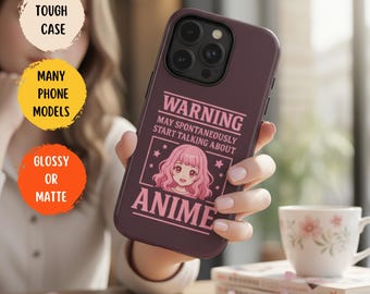 May include: A maroon phone case with the word "WARNING" and the text "MAY SPONTANEOUSLY START TALKING ABOUT ANIME" in pink. The case features an anime girl illustration. The case is held in a person's hand.
