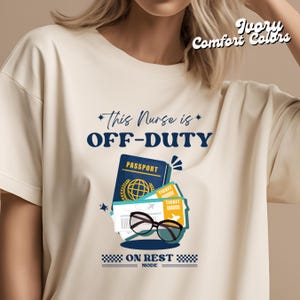 May include: A beige t-shirt with the text "This Nurse is OFF-DUTY" in blue. A passport, sunglasses, and tickets are illustrated below the text. The text "ON REST MODE" is below the illustration.