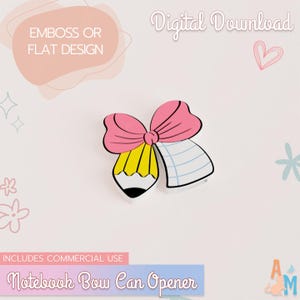 May include: A pink bow-shaped can opener with a yellow pencil and a notepad design. The words "EMBOSS OR FLAT DESIGN", "Digital Download", "INCLUDES COMMERCIAL USE", and "Notebook Bow Can Opener" are also visible.