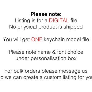 May include: White background with black text. The text reads "Please note: Listing is for a DIGITAL file. You will get ONE keychain model file. Please note name & font choice under personalization box."