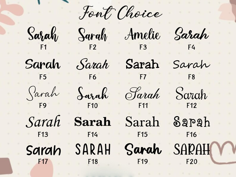 May include: A graphic displaying font choices for the name "Sarah" and "Amelie". The text "Font Choice" is at the top. The name "Sarah" is shown in various fonts, labeled F1 through F20. The name "Amelie" is also shown in one font, labeled F3.