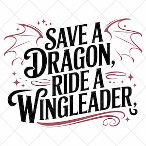 May include: Black and white text graphic with the words "Save a Dragon, Ride a Wingleader" with stylized wings and stars in the background.