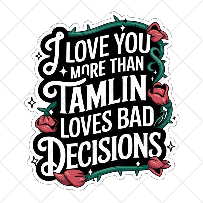 May include: Black and white graphic with green vines and red roses. The text reads "I love you more than Tamlin loves bad decisions."
