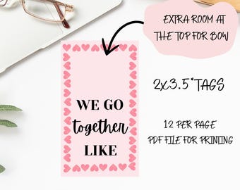 May include: Printable pink gift tags with a heart border and the text "We go together like". The tags are 2 x 3.5 inches and there are 12 per page.  The tags have extra room at the top for a bow.