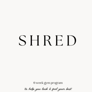 May include: A black and white image with the word "SHRED" in large, bold letters. The text "6 week gym program to help you look & feel your best" is below the word "SHRED".