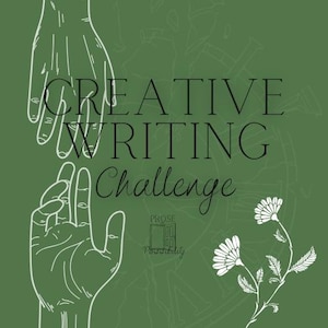 May include: A green background with white outlines of hands reaching towards each other. The text "CREATIVE WRITING CHALLENGE" is in black text. The logo "PROSE" is in white text with a black outline.